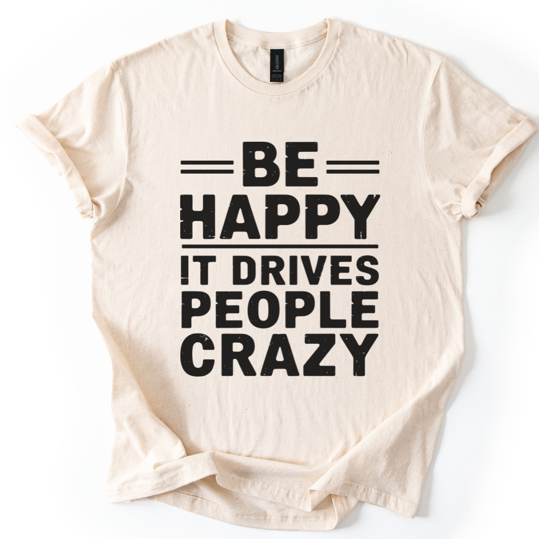 Be Happy - It Drive People Crazy