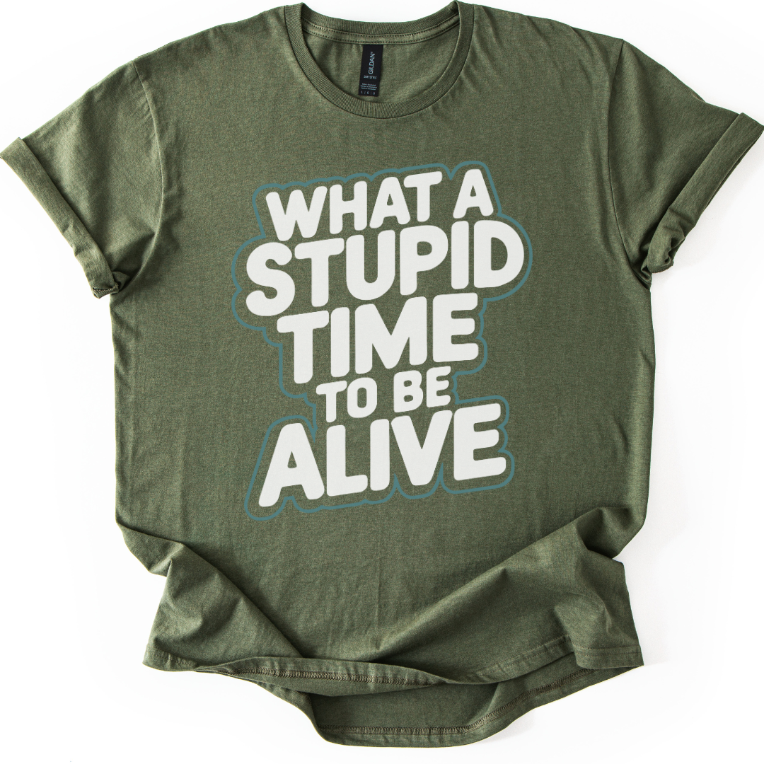 What A Stupid Time To Be Alive