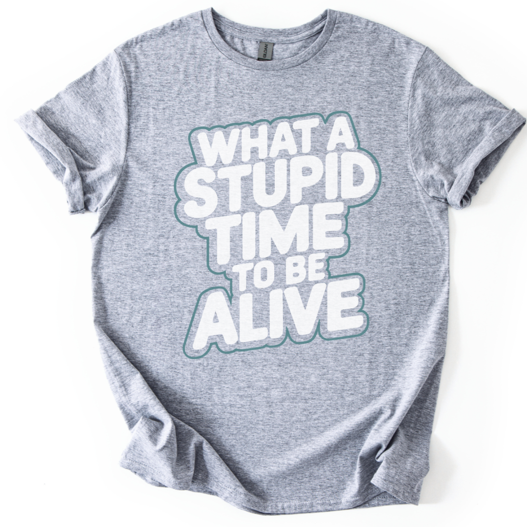 What A Stupid Time To Be Alive
